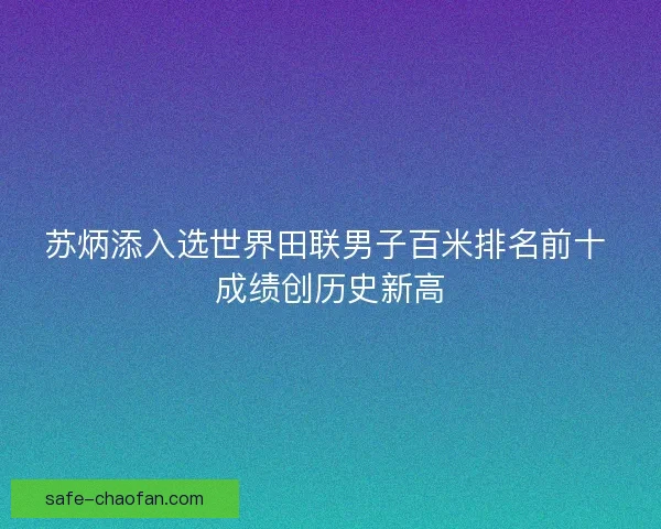 苏炳添入选世界田联男子百米排名前十 成绩创历史新高